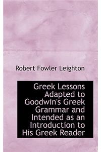 Greek Lessons Adapted to Goodwin's Greek Grammar and Intended as an Introduction to His Greek Reader