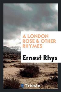 A LONDON ROSE & OTHER RHYMES