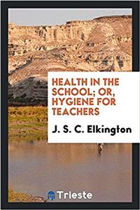 HEALTH IN THE SCHOOL; OR, HYGIENE FOR TE