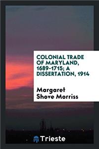 COLONIAL TRADE OF MARYLAND, 1689-1715; A