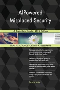 AIPowered Misplaced Security A Complete Guide - 2019 Edition