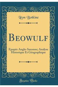 Beowulf: Ã?popÃ©e Anglo-Saxonne; Analyse Historique Et GÃ©ographique (Classic Reprint)