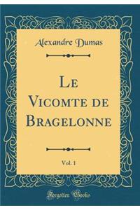 Le Vicomte de Bragelonne, Vol. 1 (Classic Reprint)