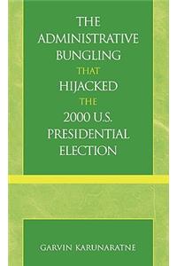 The Administrative Bungling that Hijacked the 2000 U.S. Presidential Election