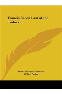 Francis Bacon Last of the Tudors