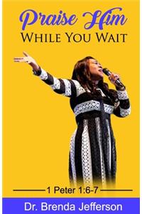 Praise Him While You Wait