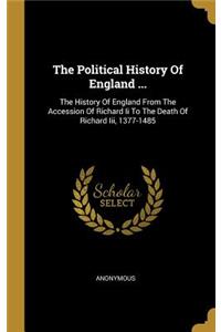 The Political History Of England ...: The History Of England From The Accession Of Richard Ii To The Death Of Richard Iii, 1377-1485