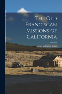 Old Franciscan Missions of California