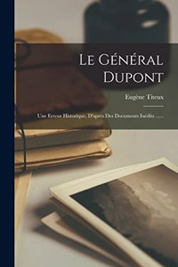 Général Dupont: Une Erreur Historique, D'après Des Documents Inédits ......