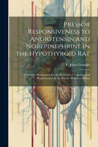 Pressor Responsiveness to Angiotensin and Norepinephrine in the Hypothyroid Rat; a Possible Mechanism for the Reversal of Experimental Hypertension in the Rat by Hypothyroidism