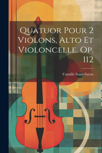 Quatuor Pour 2 Violons, Alto Et Violoncelle. Op. 112