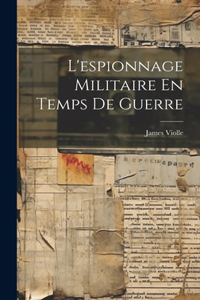 L'espionnage Militaire En Temps De Guerre