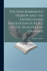 Semi-Barbarous Hebrew and the Extinguished Theologian [A Reply to T.H. Huxley's Lay Sermons]