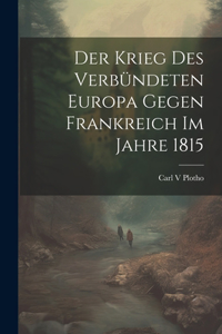 Krieg des verbündeten Europa gegen Frankreich im Jahre 1815