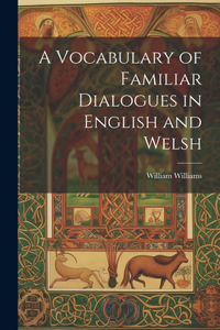 A Vocabulary of Familiar Dialogues in English and Welsh