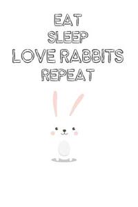 Eat Sleep Love Rabbits Repeat