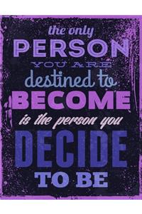 The Only Person You are Destined to Become is the Person You Decide to Be