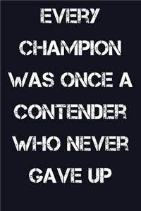Every Champion Was Once A Contender Who Never Gave Up