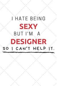 I Hate Being Sexy But I'm A Designer So I Can't Help It