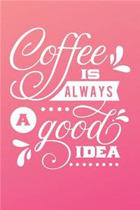 Coffee Is Always a Good Idea