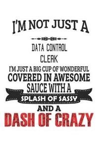 I'm Not Just A Data Control Clerk I'm Just A Big Cup Of Wonderful Covered In Awesome Sauce With A Splash Of Sassy And A Dash Of Crazy