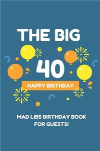 The Big 40 Happy Birthday Mad Libs Birthday Book for Guests: Birthday 40th Guest Book - funny Mad Libs - Prompt Guest Books