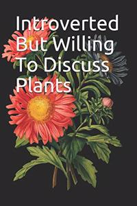 Introverted But Willing To Discuss Plants