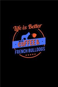 Life Is Better With Coffee & French Bulldogs