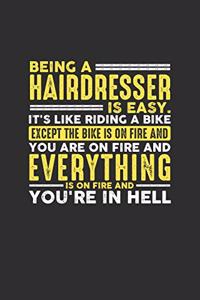 Being a Hairdresser is Easy. It's like riding a bike Except the bike is on fire and you are on fire and everything is on fire and you're in hell