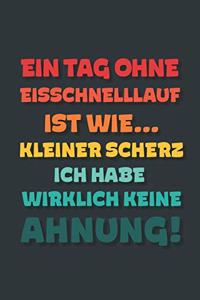 Ein Tag ohne Eisschnelllauf ist wie...