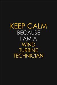 Keep Calm Because I Am A Wind Turbine Technician