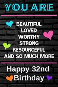 You Are Beautiful Loved Worthy Strong Resourceful Happy 32nd Birthday