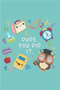Dude. You Did It.