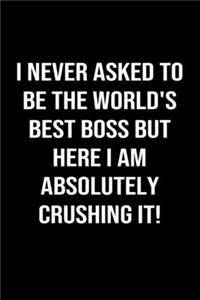 I Never Asked To Be The World's Best Boss But Here I Am Absolutely Crushing It