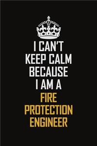 I Can't Keep Calm Because I Am A Fire Protection Engineer