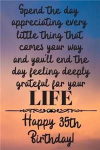 Spend the day appreciating every little thing Happy 35th Birthday