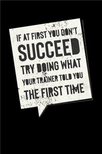 If At First You Don't Succeed Try Doing What Your Trainer Told You The First Time