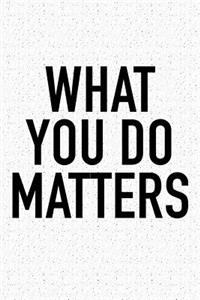 What You Do Matters