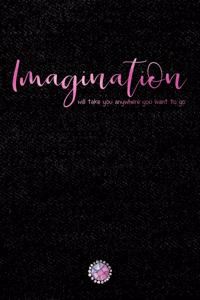 Imagination Will Take You Anywhere You Want to Go: Lined Notebook (Journal, Diary) with Inspirational Quotes/Sayings Throughout, Pink Foil Lettering Cover, 6x9, Black Soft Cover, Matte Finish, Journa