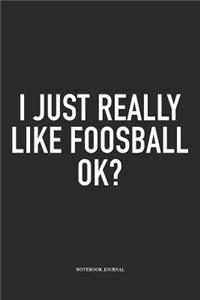 I Just Really Like Foosball Ok?