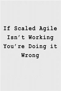 If Scaled Agile Isn't Working You're Doing it Wrong