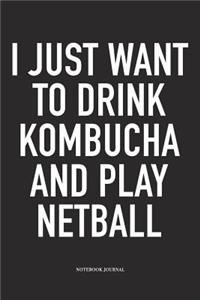 I Just Want To Drink Kombucha And Play Netball