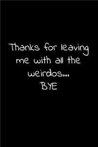 Thanks for leaving me with all the weirdos bye