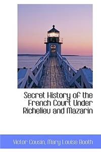 Secret History of the French Court Under Richelieu and Mazarin