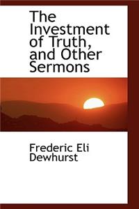 The Investment of Truth, and Other Sermons