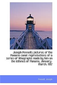 Joseph Pennell's Pictures of the Panama Canal: Reproductions of a Series of Lithographs Made by Him