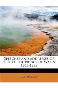 Speeches and Addresses of H. R. H. the Prince of Wales: 1863-1888