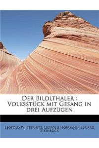 Der Bildlthaler: Volksstuck Mit Gesang in Drei Aufzugen