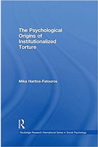 The Psychological Origins of Institutionalized Torture