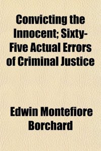 Convicting the Innocent; Sixty-Five Actual Errors of Criminal Justice
